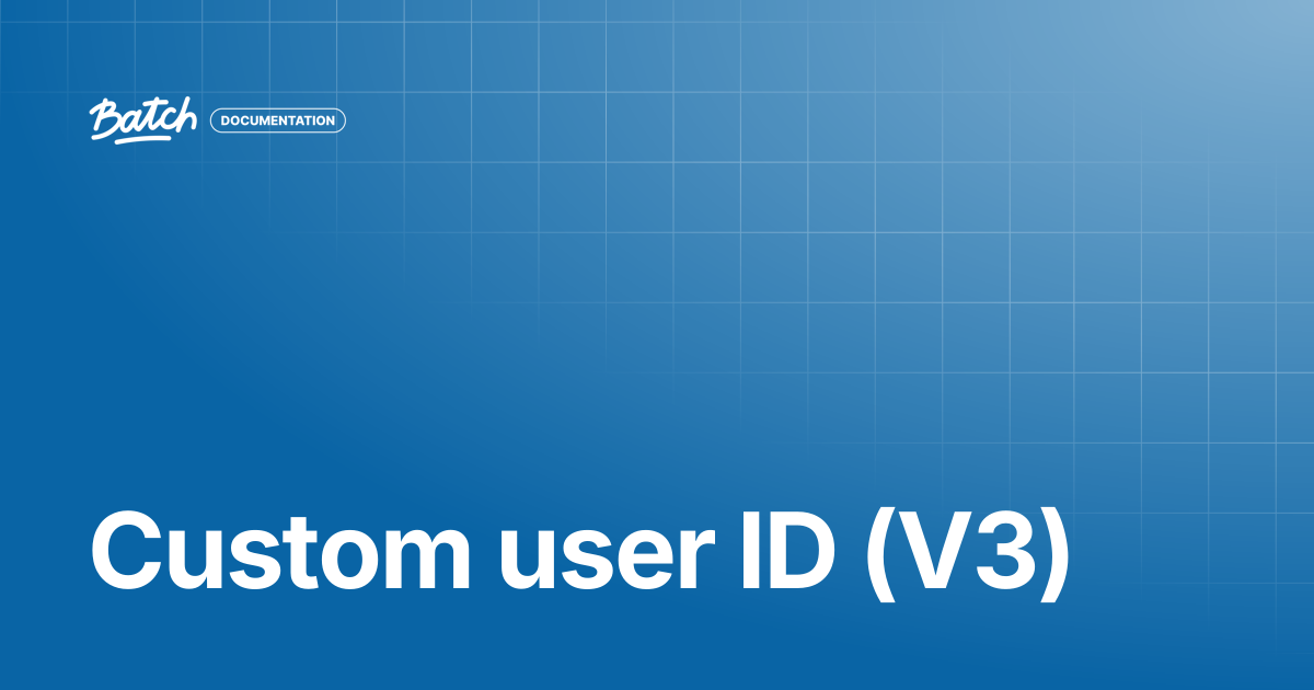 Custom user ID (V3) | API & SDK Documentation | Batch Documentation