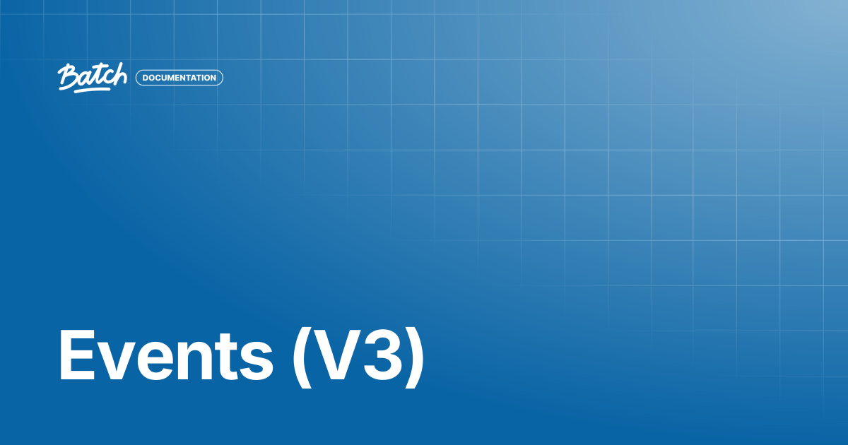 Events (V3) | API & SDK Documentation | Batch Documentation
