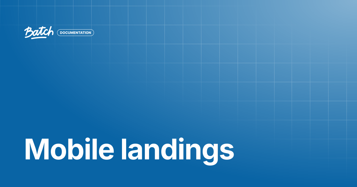 Mobile landings | API & SDK Documentation | Batch Documentation