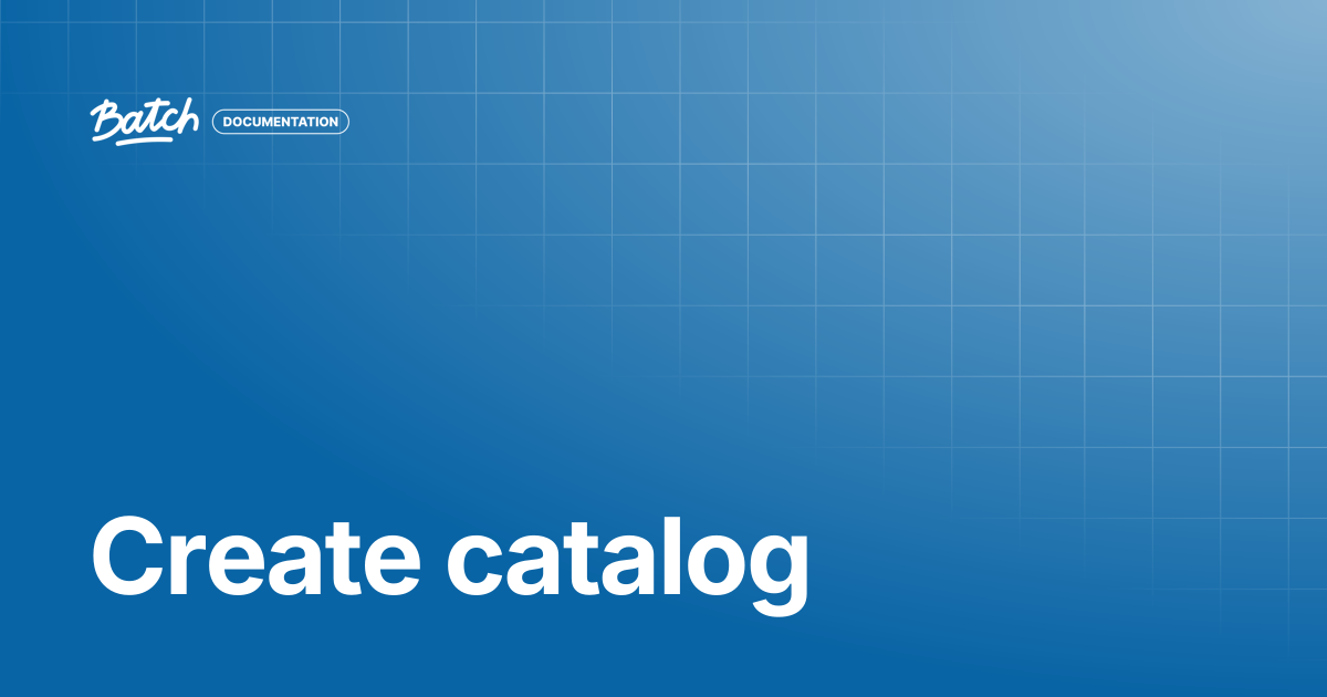Create catalog | API & SDK Documentation | Batch Documentation