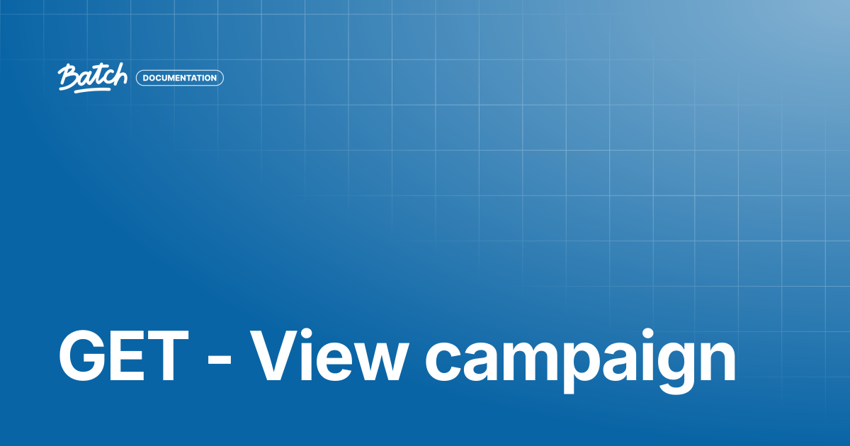 GET - View campaign | API & SDK Documentation | Batch Documentation