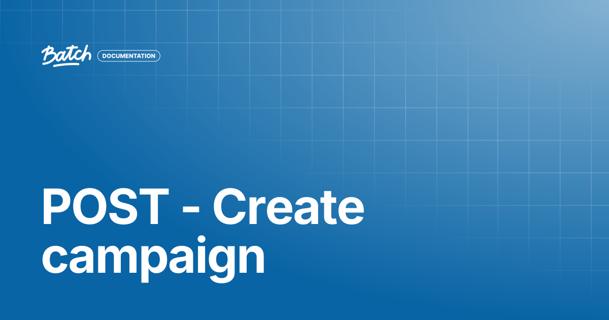 POST - Create campaign | API & SDK Documentation | Batch Documentation