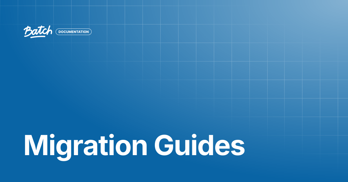 Migration Guides | API & SDK Documentation | Batch Documentation