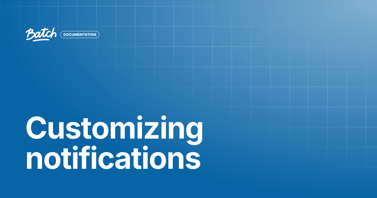 Customizing notifications | API & SDK Documentation | Batch Documentation