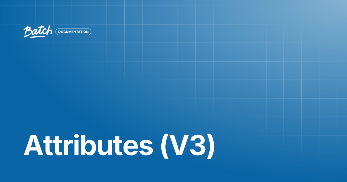 Attributes (V3) | API & SDK Documentation | Batch Documentation