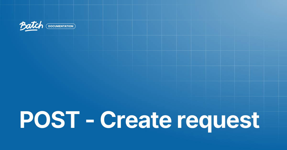 POST - Create request | API & SDK Documentation | Batch Documentation