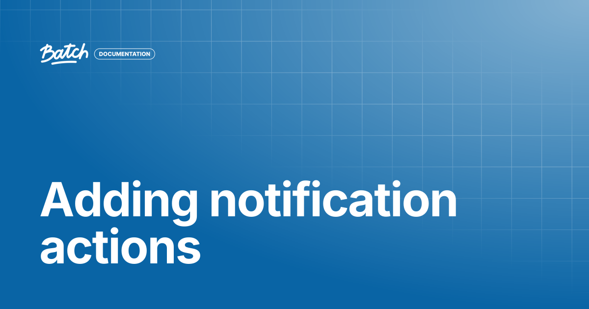 Adding notification actions | API & SDK Documentation | Batch Documentation