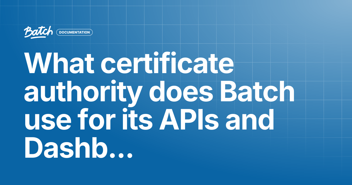 What certificate authority does Batch use for its APIs and Dashboard ...