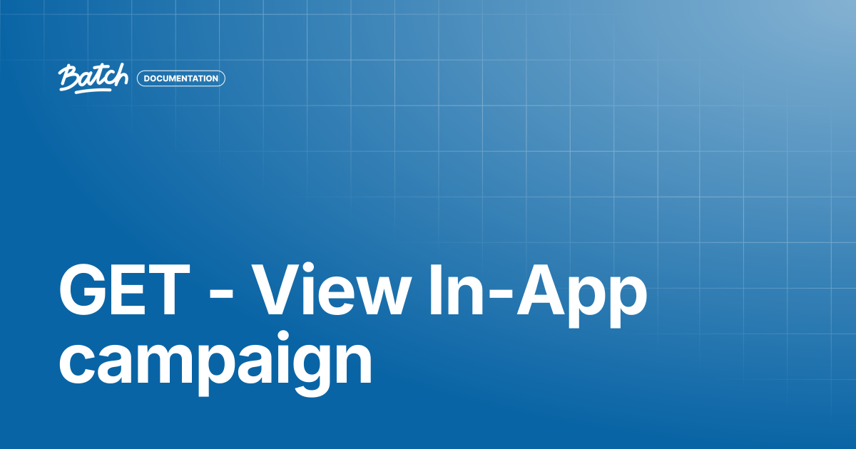 GET - View In-App campaign | API & SDK Documentation | Batch Documentation