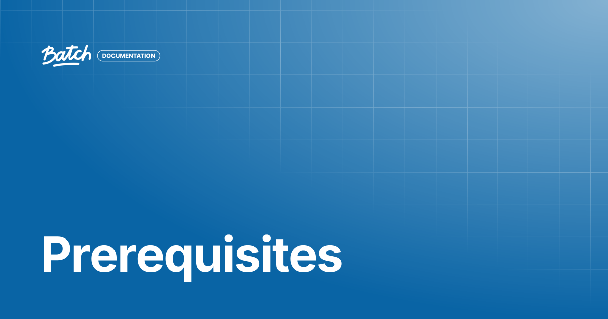 Prerequisites | API & SDK Documentation | Batch Documentation
