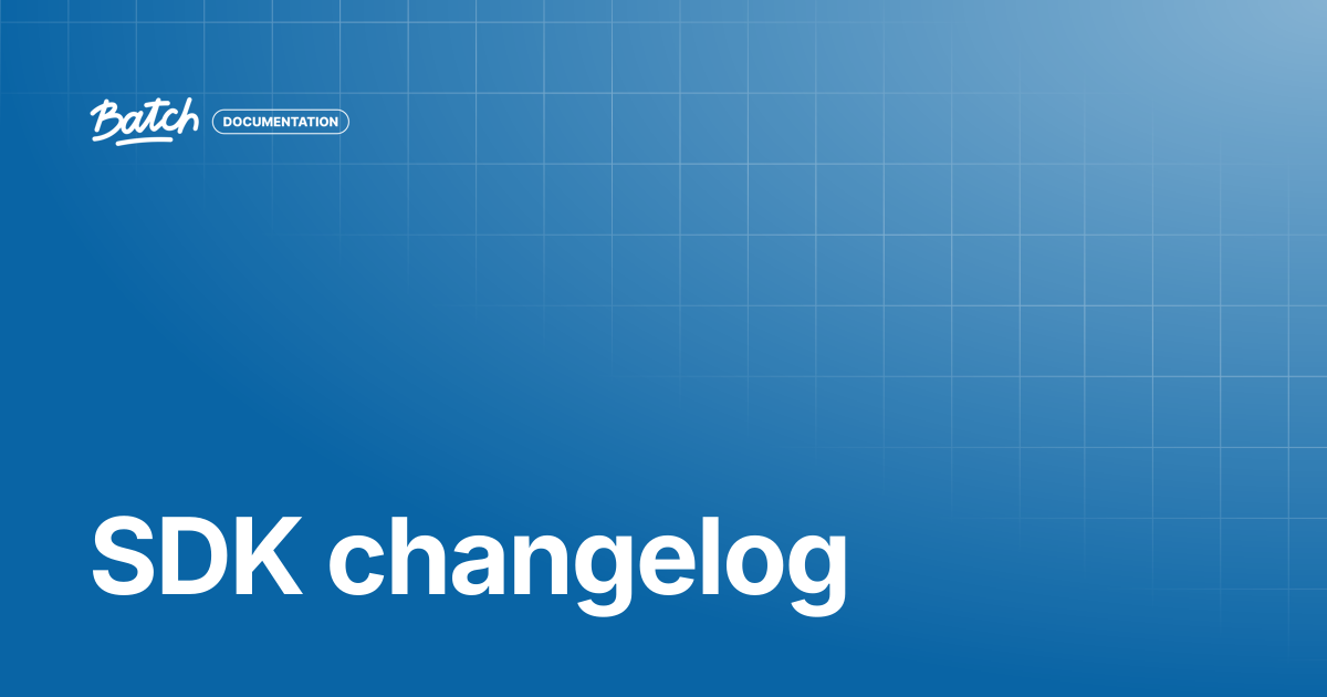 SDK changelog | API & SDK Documentation | Batch Documentation