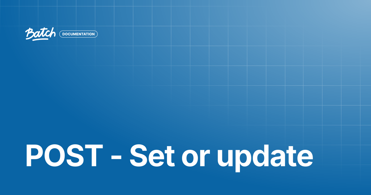POST - Set or update | API & SDK Documentation | Batch Documentation