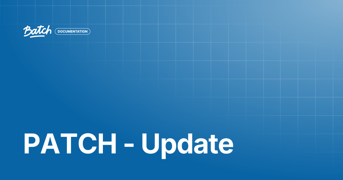 PATCH - Update | API & SDK Documentation | Batch Documentation