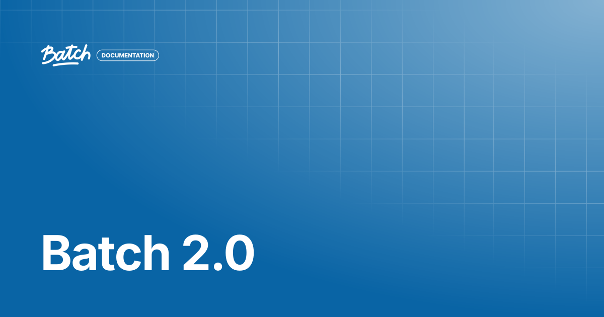 Batch 2.0 | API & SDK Documentation | Batch Documentation