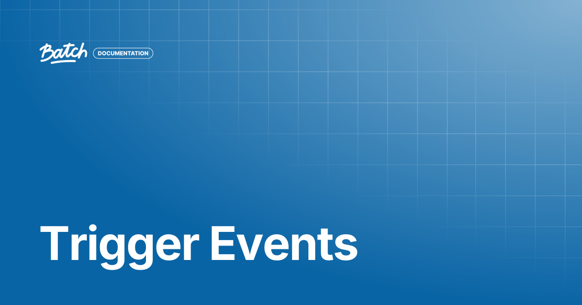 Trigger Events | API & SDK Documentation | Batch Documentation