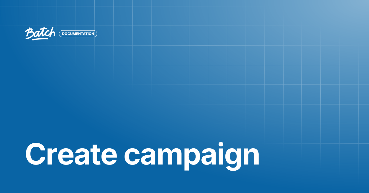 Create campaign | API & SDK Documentation | Batch Documentation