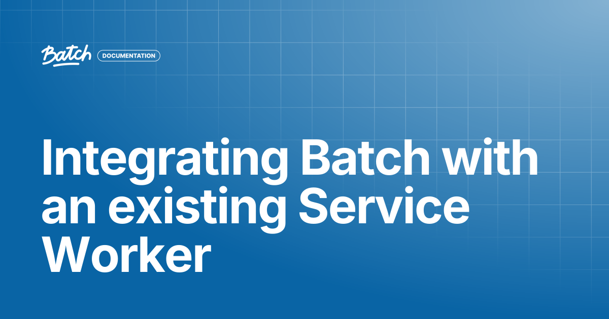 Integrating Batch with an existing Service Worker | API & SDK ...