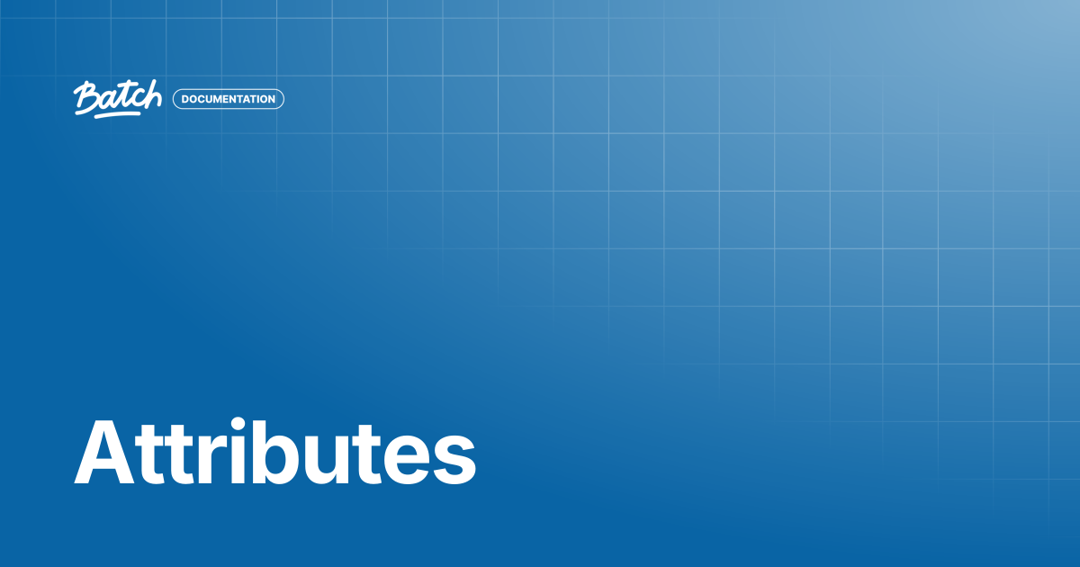 Attributes | API & SDK Documentation | Batch Documentation