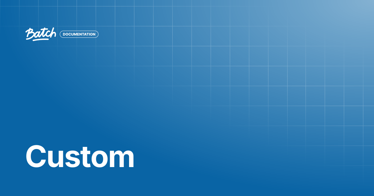 Custom | API & SDK Documentation | Batch Documentation