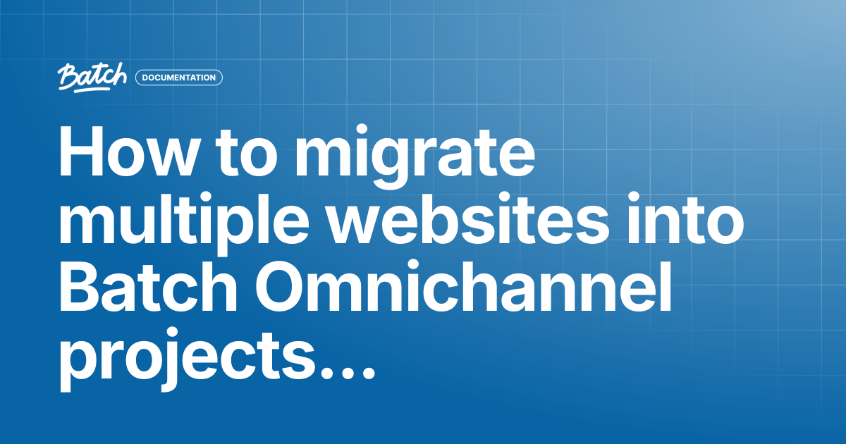 How to migrate multiple websites into Batch Omnichannel projects ...