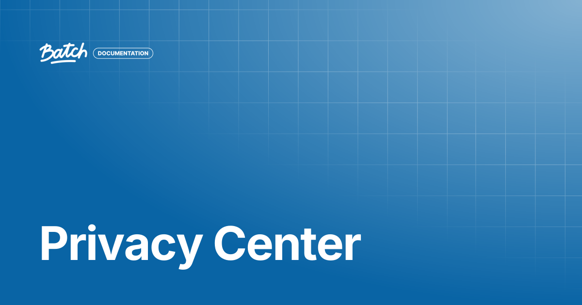 Privacy Center | Getting started | Batch Documentation