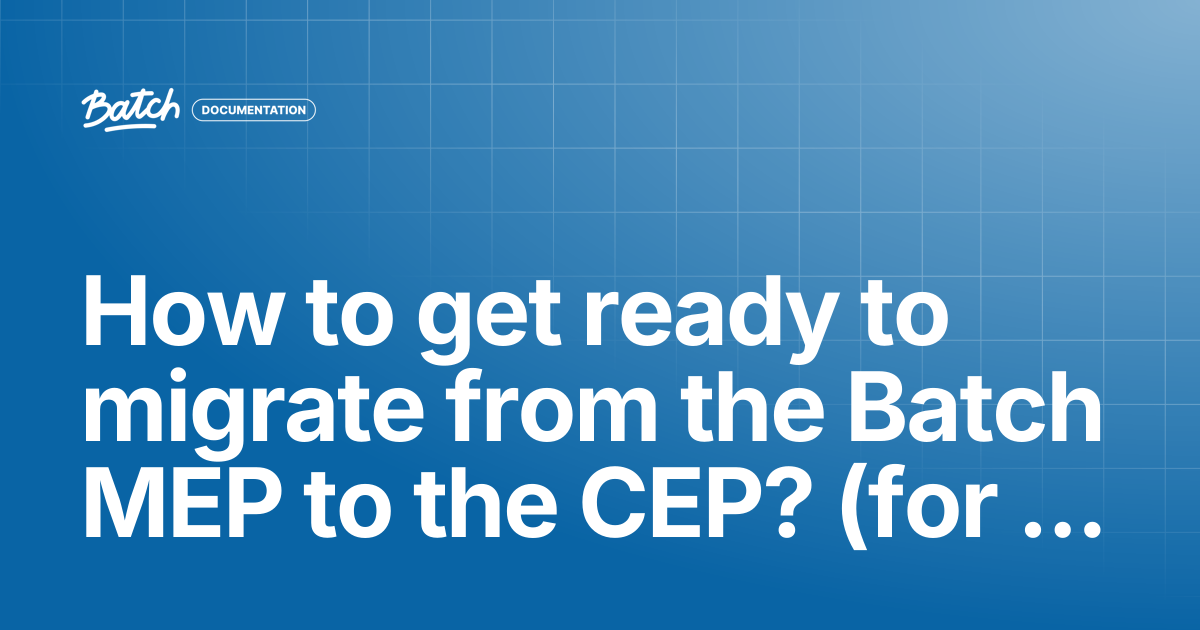 How to get ready to migrate from the Batch MEP to the CEP? (for Tech ...