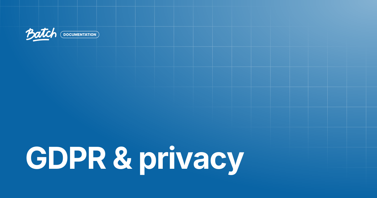 GDPR & privacy | Getting started | Batch Documentation