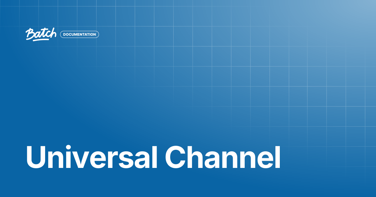 Universal channel | Getting started | Batch Documentation