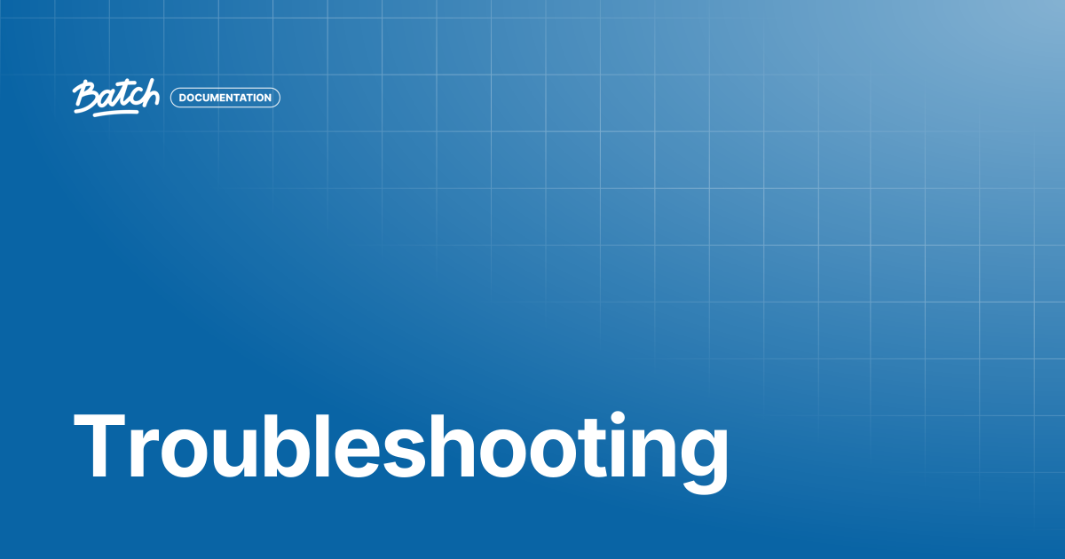 Troubleshooting | Guides & Best practices | Batch Documentation