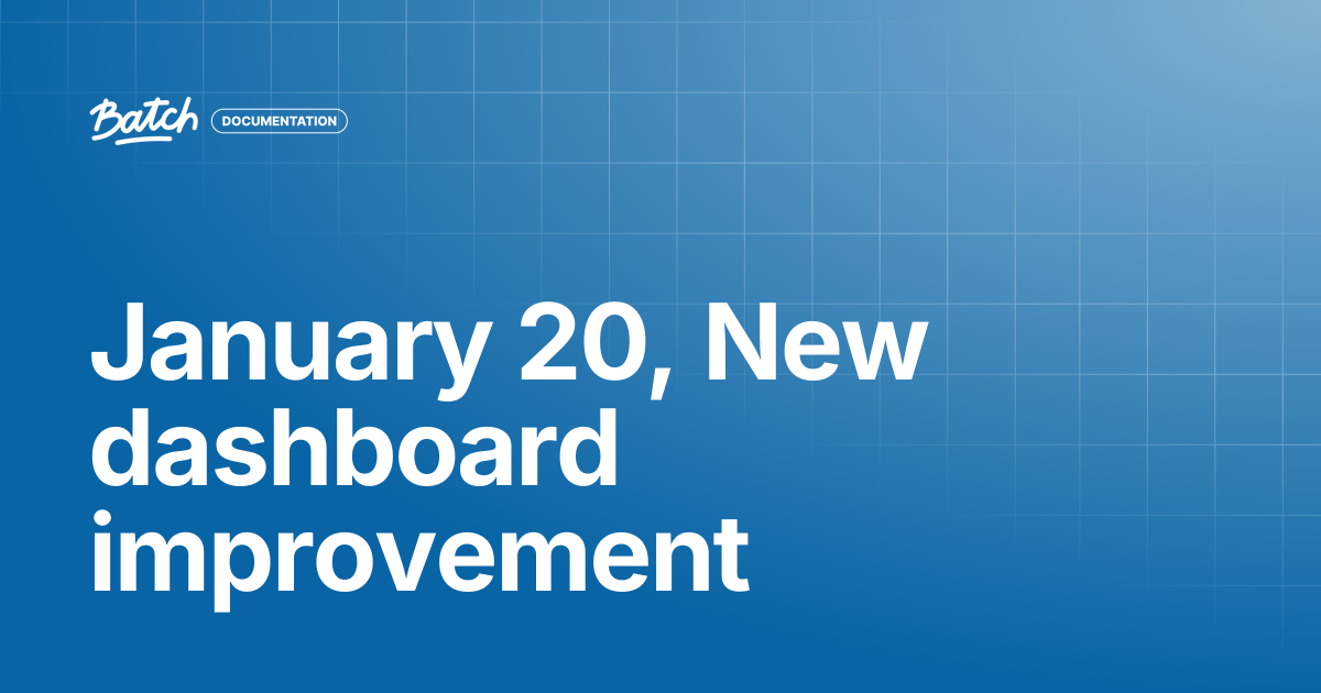 January 20, New dashboard improvement | Release Notes | Batch Documentation
