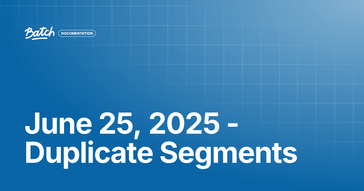 June 25, 2025 - Duplicate Segments | Release Notes | Batch Documentation