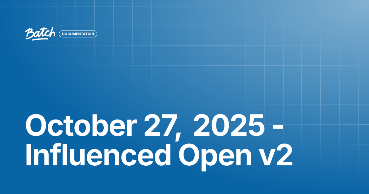 October 27, 2025 - Influenced Open v2 | Release Notes | Batch Documentation