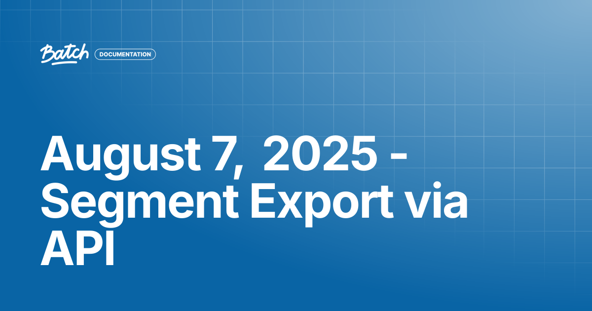August 7, 2025 - Segment Export via API | Release Notes | Batch ...