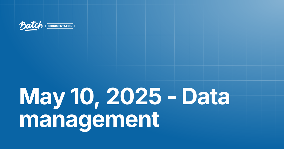 May 10, 2025 - Data management | Release Notes | Batch Documentation